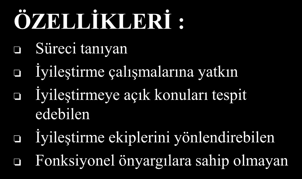 Süreç Sahibi SORUMLULUKLARI : Süreç standartlarının oluşturulması Sürecin etkinliğinin gözden geçirilmesi İyileştirme fırsatlarının belirlenmesi İyileştirmelerin hayata geçirilmesi