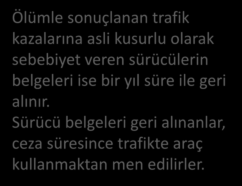 Ölümle sonuçlanan trafik kazalarına asli kusurlu olarak sebebiyet veren sürücülerin belgeleri ise bir yıl