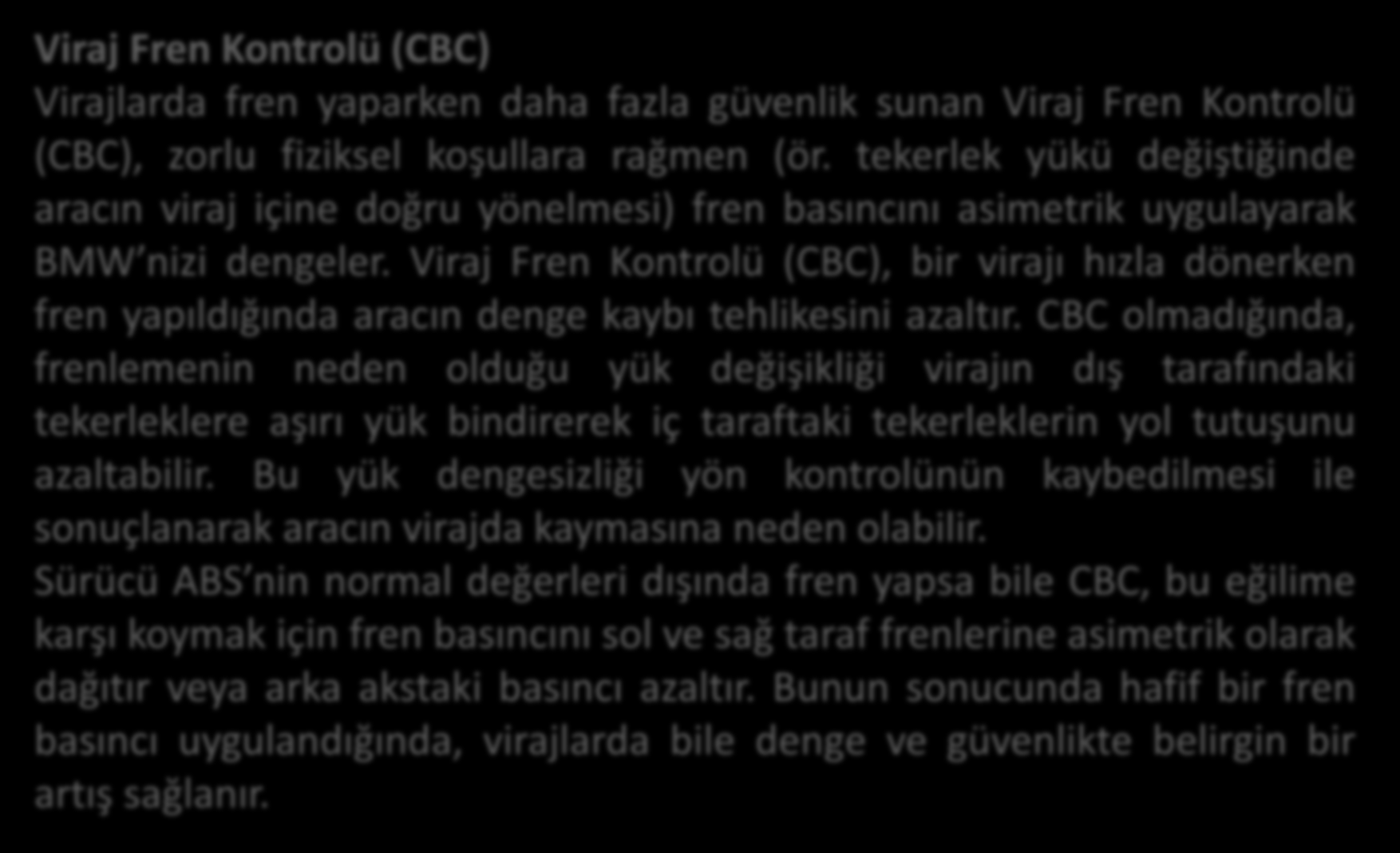 Viraj Fren Kontrolü (CBC) Virajlarda fren yaparken daha fazla güvenlik sunan Viraj Fren Kontrolü (CBC), zorlu fiziksel koşullara rağmen (ör.