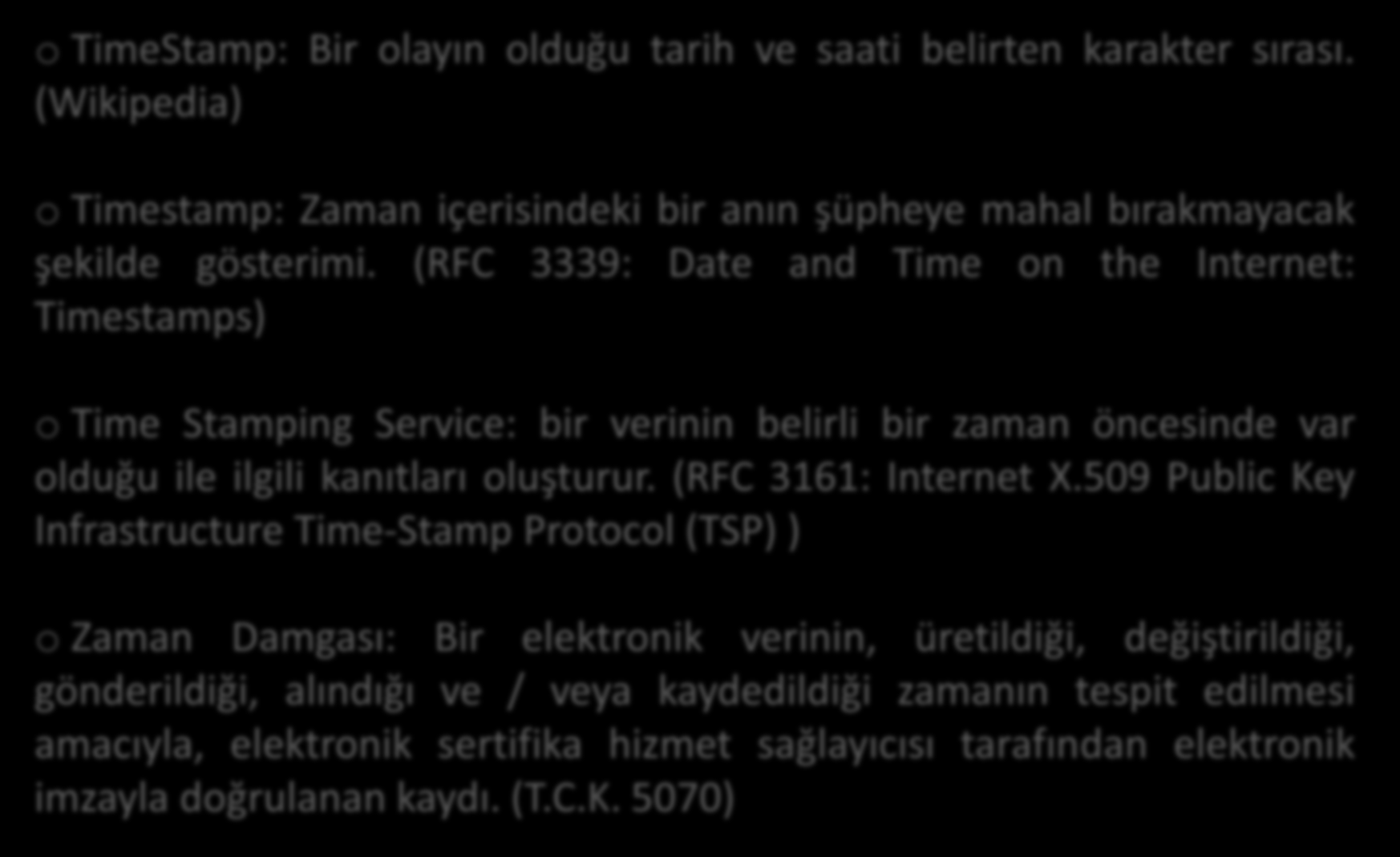 Zaman Damgası o TimeStamp: Bir olayın olduğu tarih ve saati belirten karakter sırası. (Wikipedia) o Timestamp: Zaman içerisindeki bir anın şüpheye mahal bırakmayacak şekilde gösterimi.