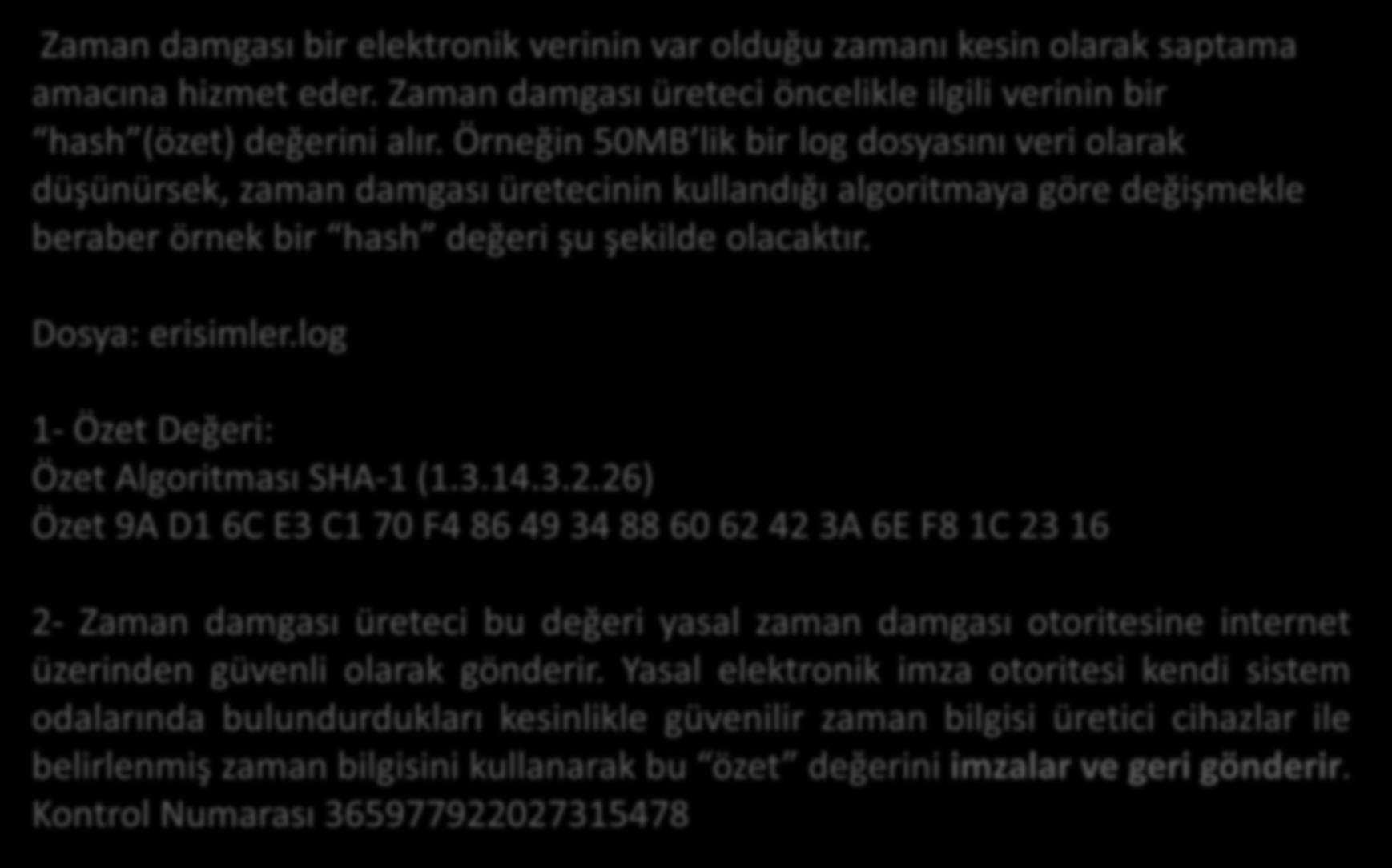 Zaman Damgası Tekniği Zaman damgası bir elektronik verinin var olduğu zamanı kesin olarak saptama amacına hizmet eder. Zaman damgası üreteci öncelikle ilgili verinin bir hash (özet) değerini alır.