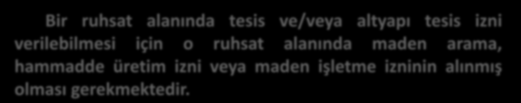 Bir ruhsat alanında tesis ve/veya altyapı tesis izni verilebilmesi için o ruhsat alanında