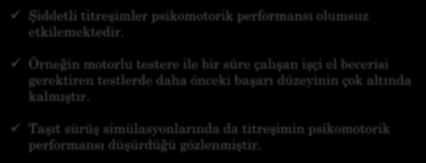 Şiddetli titreşimler psikomotorik performansı olumsuz etkilemektedir.