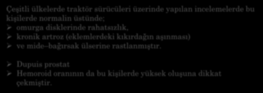 Çeşitli ülkelerde traktör sürücüleri üzerinde yapılan incelemelerde bu kişilerde normalin üstünde; omurga disklerinde rahatsızlık, kronik artroz