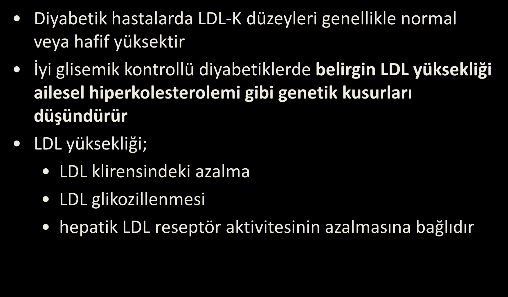 LDL Diyabetik hastalarda LDL-K düzeyleri genellikle normal veya hafif yüksektir İyi glisemik kontrollü diyabetiklerde belirgin LDL yüksekliği ailesel