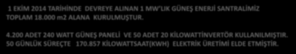 GÜNEŞ ENERJİSİ SANTRALİ 1 EKİM 2014 TARİHİNDE DEVREYE ALINAN 1 MW LIK GÜNEŞ ENERJİ SANTRALİMİZ TOPLAM 18.000 m2 ALANA KURULMUŞTUR. 4.