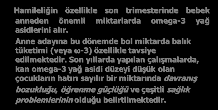 Hamileliğin özellikle son trimesterinde bebek anneden önemli miktarlarda omega-3 yağ asidlerini alır.