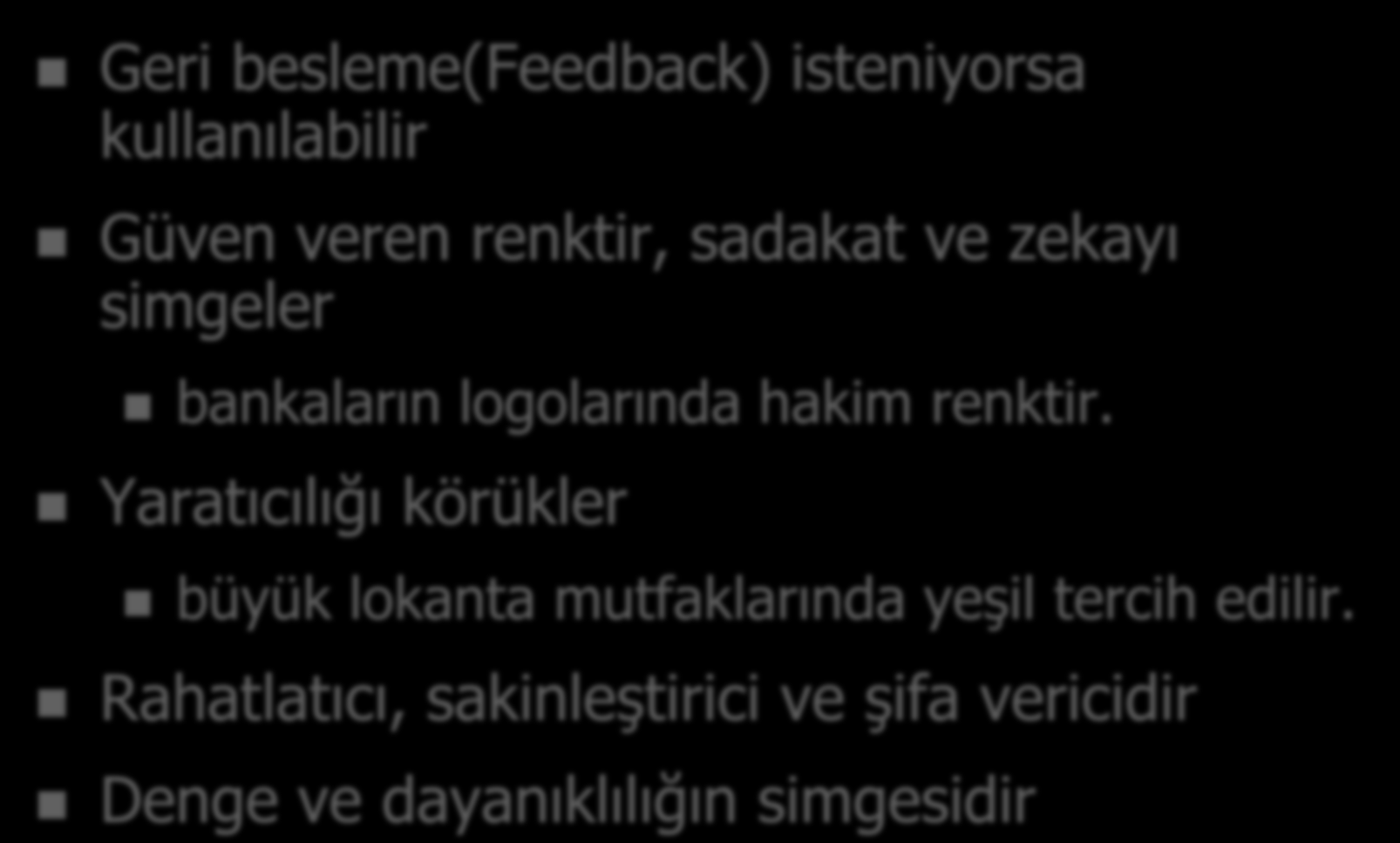 YEŞİL Geri besleme(feedback) isteniyorsa kullanılabilir Güven veren renktir, sadakat ve zekayı simgeler bankaların logolarında hakim renktir.