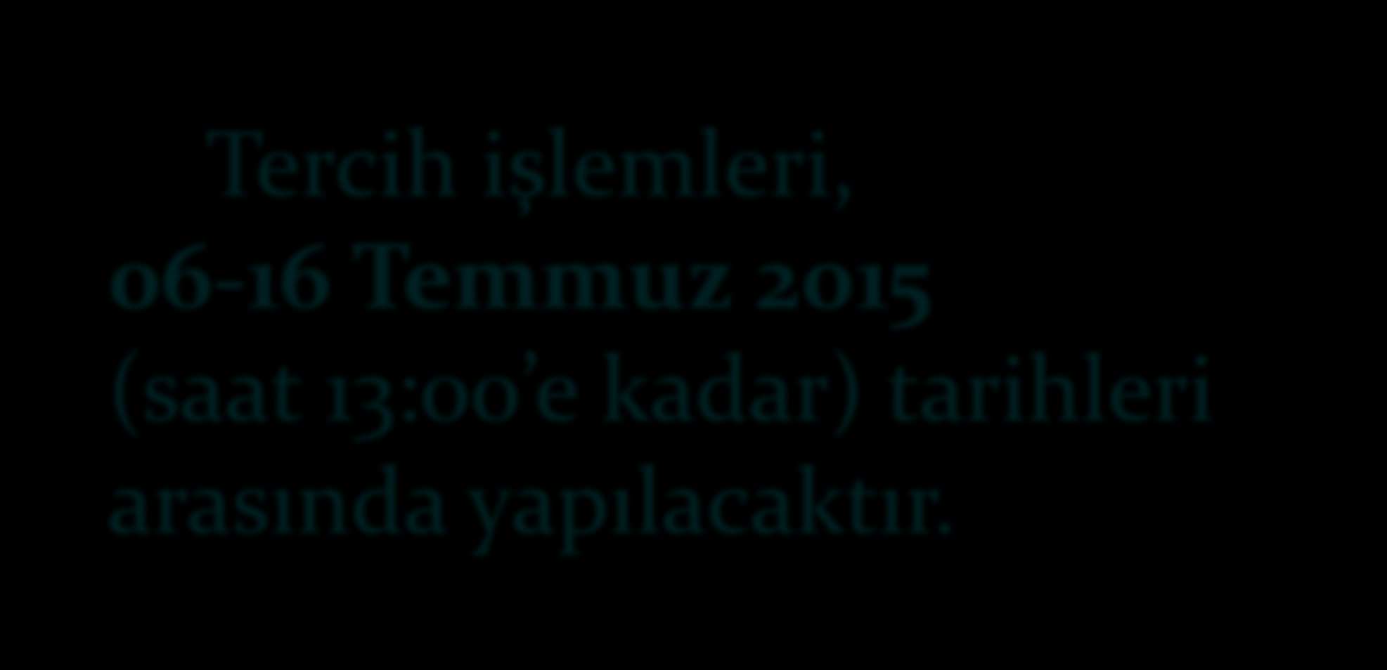 TERCİH İŞLEMLERİ Tercih işlemleri, 06-16 Temmuz 2015