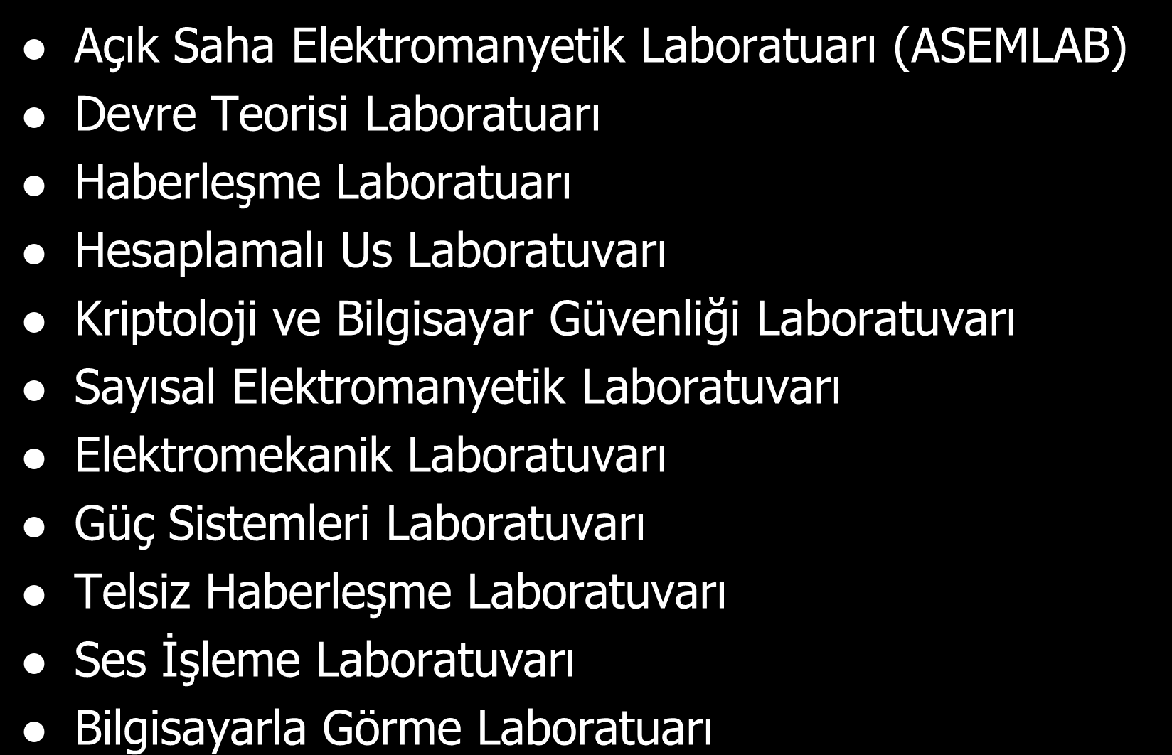 Araştırma Laboratuarlarımız 25 Açık Saha Elektromanyetik Laboratuarı (ASEMLAB) Devre Teorisi Laboratuarı Haberleşme Laboratuarı Hesaplamalı Us Laboratuvarı Kriptoloji ve Bilgisayar Güvenliği