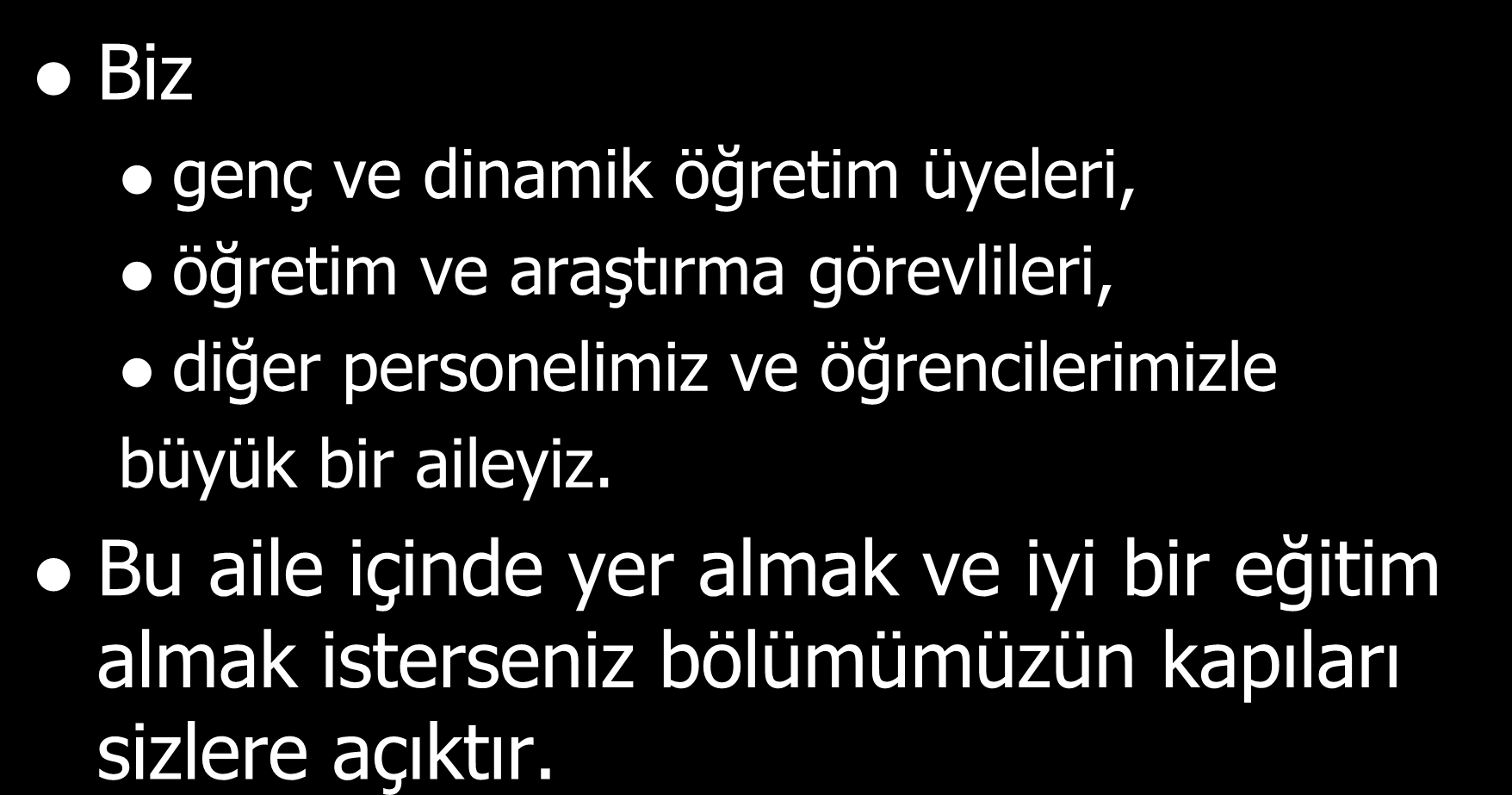 Son Sözler Biz genç ve dinamik öğretim üyeleri, öğretim ve araştırma görevlileri, diğer personelimiz ve öğrencilerimizle büyük bir