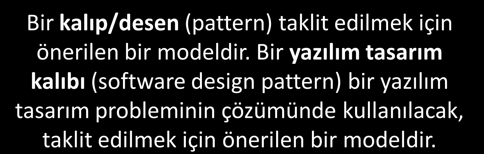 Tasarım Kalıpları 11 Bir kalıp/desen (pattern) taklit edilmek için önerilen bir modeldir.