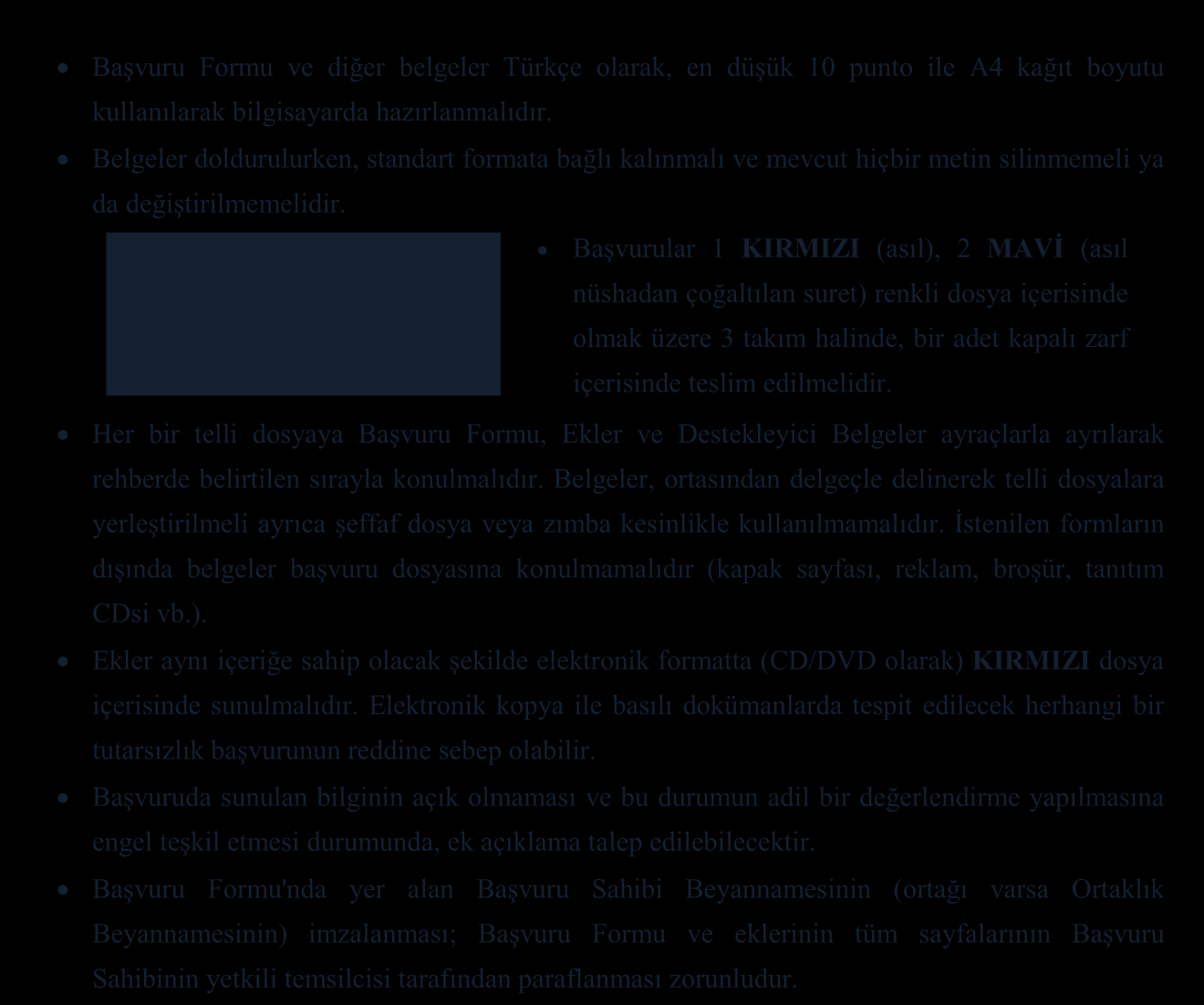 Başvurular 1 KIRMIZI (asıl), 2 MAVİ (asıl nüshadan çoğaltılan suret) renkli dosya içerisinde olmak üzere 3 takım halinde, bir adet kapalı zarf içerisinde teslim edilmelidir.