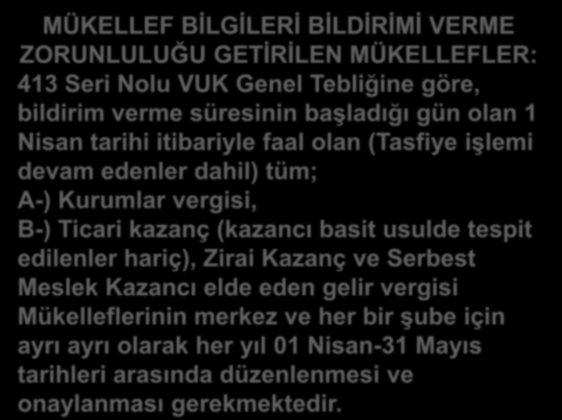 MÜKELLEF BİLGİLERİ BİLDİRİMİ VERME ZORUNLULUĞU GETİRİLEN MÜKELLEFLER: 413 Seri Nolu VUK Genel Tebliğine göre, bildirim verme süresinin başladığı gün olan 1 Nisan tarihi itibariyle faal olan (Tasfiye