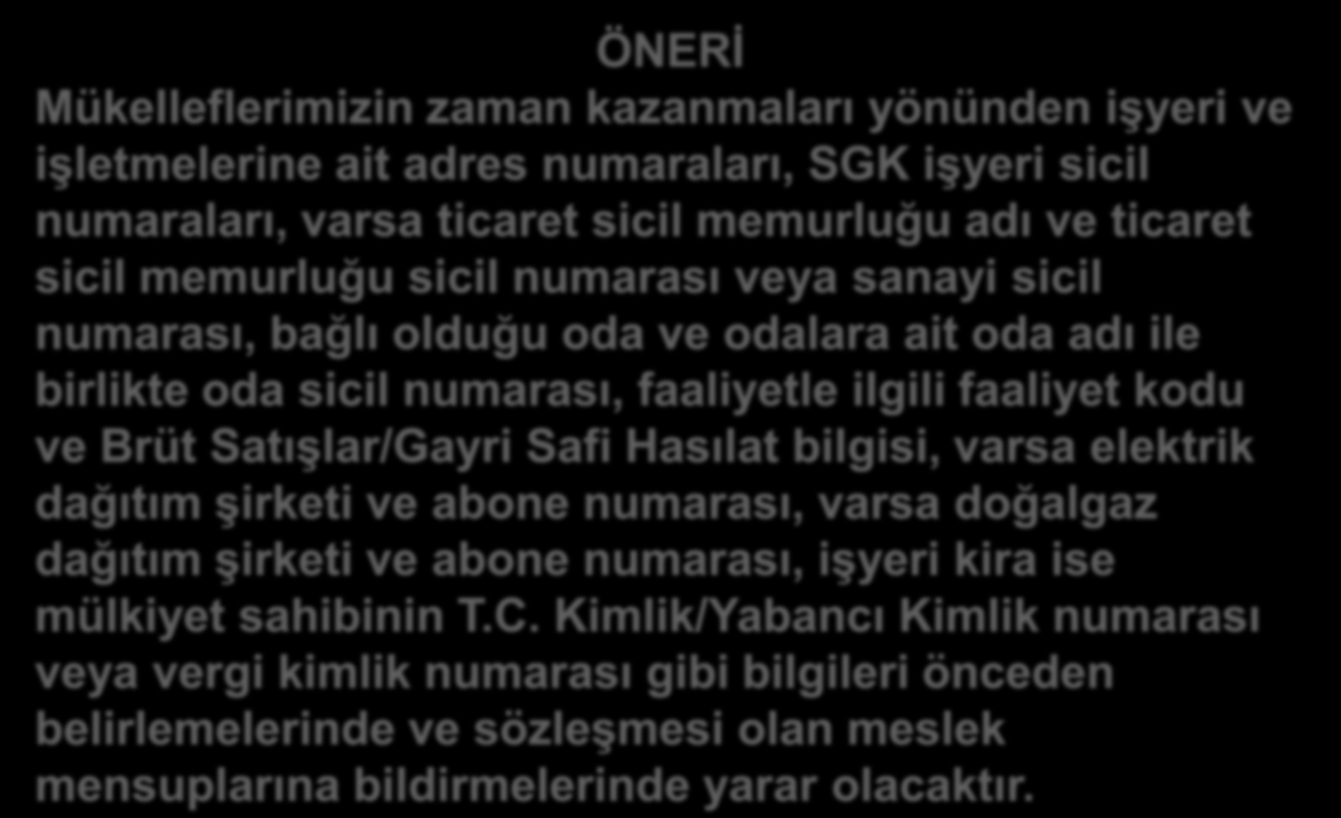 ÖNERİ Mükelleflerimizin zaman kazanmaları yönünden işyeri ve işletmelerine ait adres numaraları, SGK işyeri sicil numaraları, varsa ticaret sicil memurluğu adı ve ticaret sicil memurluğu sicil