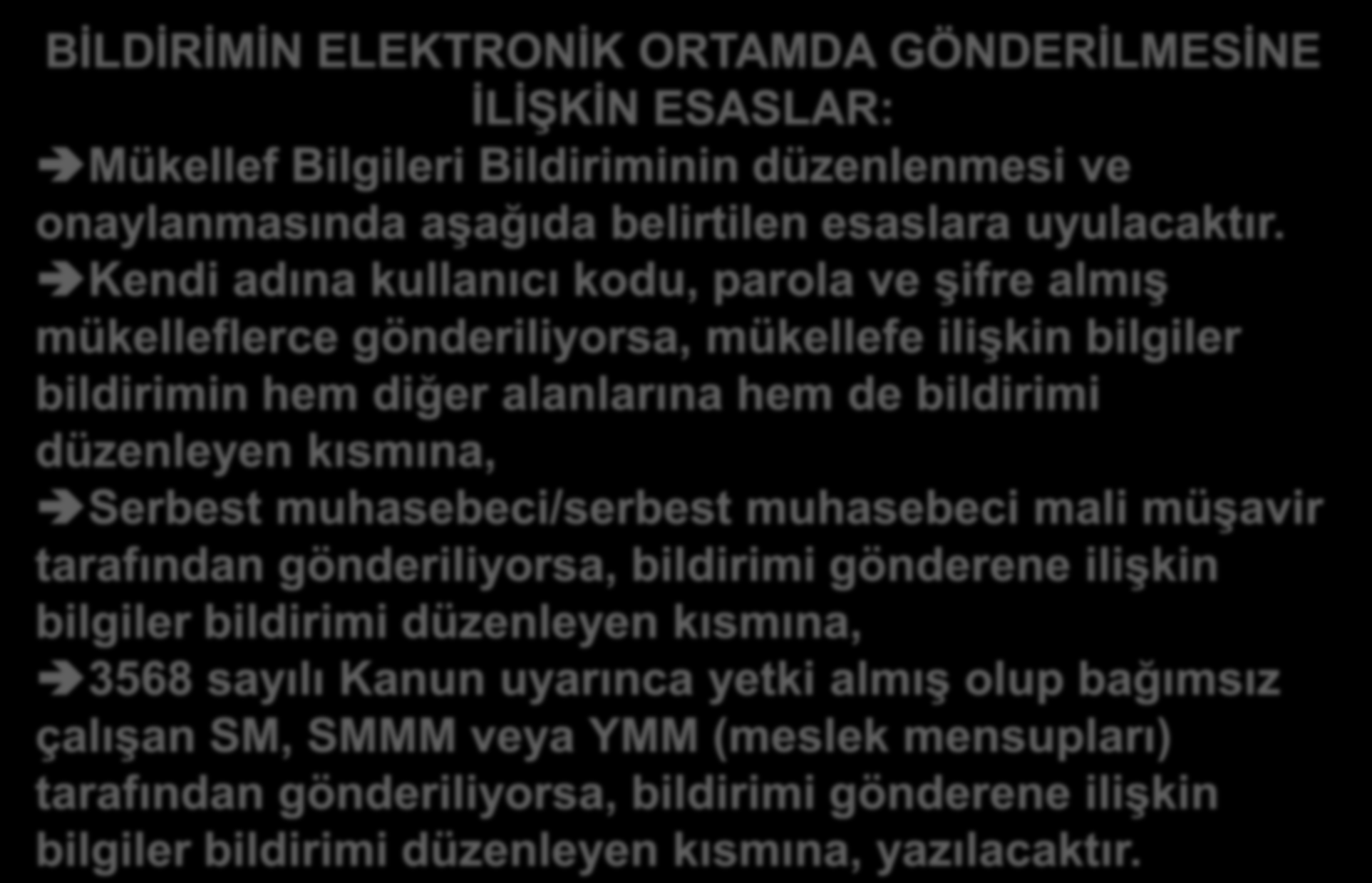 BİLDİRİMİN ELEKTRONİK ORTAMDA GÖNDERİLMESİNE İLİŞKİN ESASLAR: Mükellef Bilgileri Bildiriminin düzenlenmesi ve onaylanmasında aşağıda belirtilen esaslara uyulacaktır.