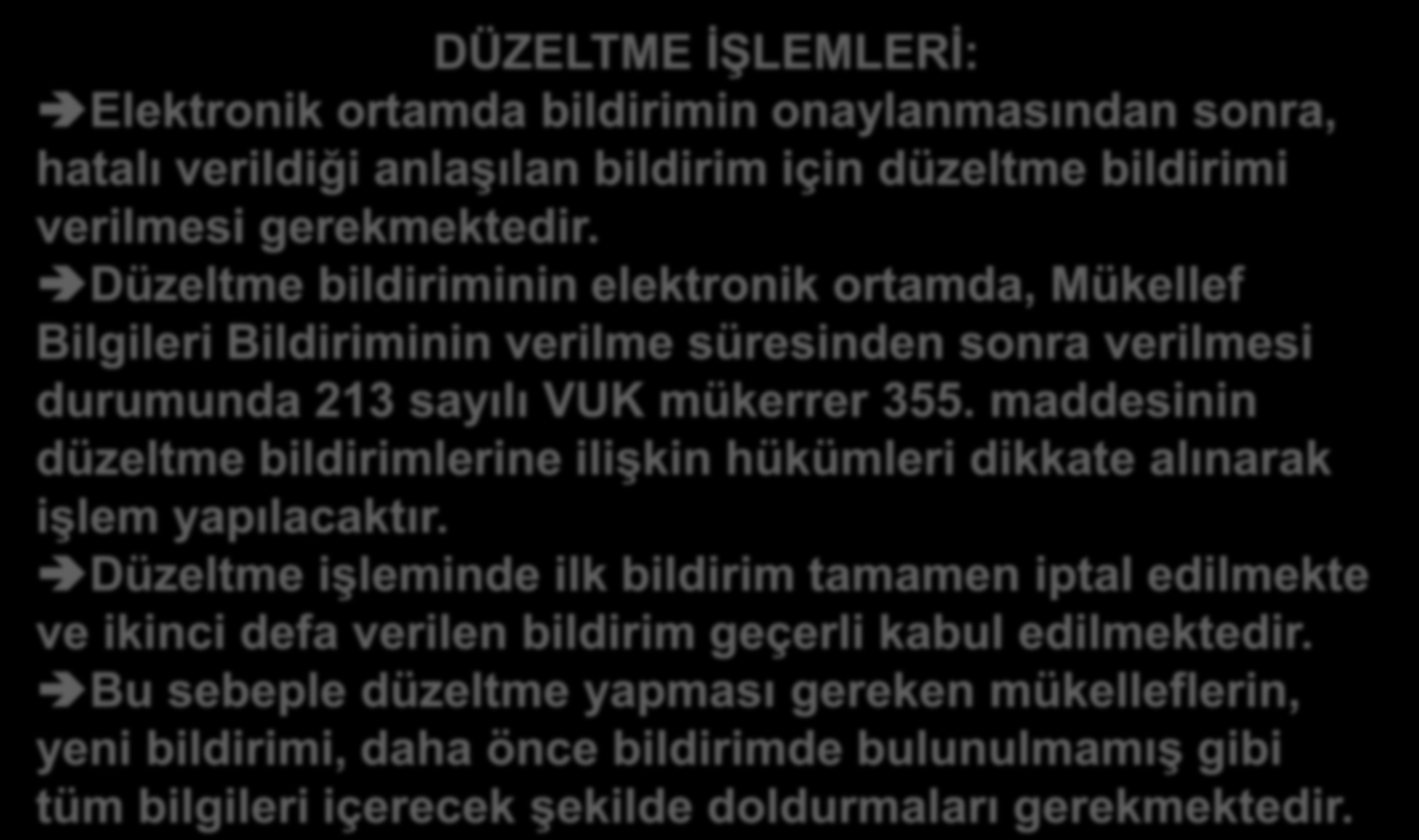 DÜZELTME İŞLEMLERİ: Elektronik ortamda bildirimin onaylanmasından sonra, hatalı verildiği anlaşılan bildirim için düzeltme bildirimi verilmesi gerekmektedir.