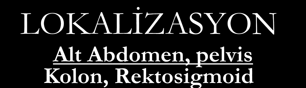 LOKALİZASYON Alt Abdomen, pelvis Kolon, Rektosigmoid RT prostat, serviks, rektum (Tüm jinekolojik, GÜS ve GIS tümörleri) TD 5/5 ~ 45-50 Gy