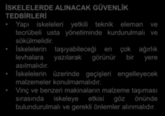 YAPI İŞELERİNDE VE MERDİVENLERDE ALINACAK GÜVENLİK TEDBİRLERİ İSKELELERDE ALINACAK GÜVENLİK TEDBİRLERİ Yapı iskeleleri yetkili teknik eleman ve tecrübeli usta yönetiminde kurdurulmalı ve sökülmelidir.