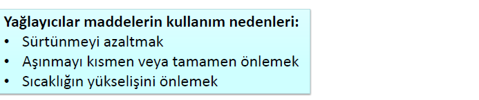 Yağlama Tekniği Bu özellikleri yerine getirebilecek tek bir yağlayıcı madde bulunmamakla beraber belirli şartlarda belirli sınır değerlerine