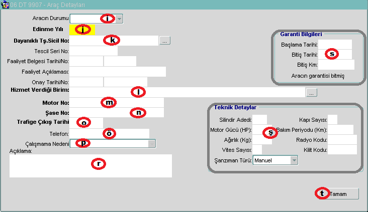 p. Aracın Çalışmama Nedeni (Araç durumu Faal Değil seçildi ise) r. Açıklama (Çalışmama nedeni kısaca izah edilir) s. Garanti Bilgileri ş. Teknik Detaylar t.