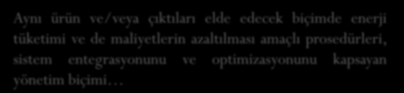 ve/veya çıktıları elde edecek biçimde enerji tüketimi ve de maliyetlerin