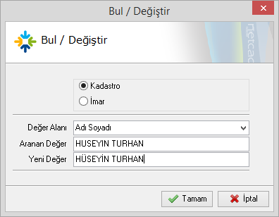 Işlemler Bul Değiştir Bul Değiştir Kadastro/imar kayıtlarındaki ada/parsel no, adı soyadı veya baba adı bilgilerinde değişiklik olması durumunda toplu olarak bu değişikliklerin yapılabileceği