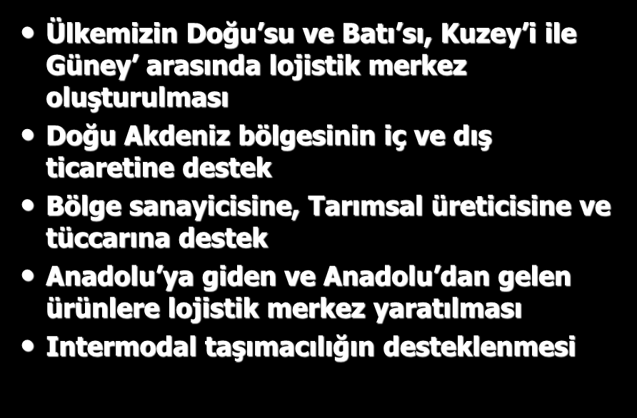 Uzun dönem Hedefler Bölgesel Ülkemizin Doğu su ve Batı sı, Kuzey i ile Güney arasında lojistik merkez oluşturulması Doğu Akdeniz bölgesinin iç ve dış ticaretine destek Bölge