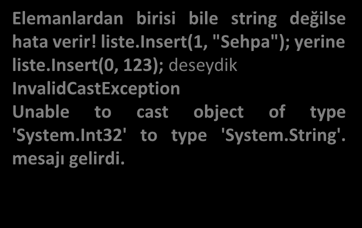 ArrayList Metotlarının Kullanımları - III System.Collections.ArrayList liste = new System.Collections.ArrayList(); liste.add("masa"); liste.add("sandalye"); liste.add("dolap"); liste.