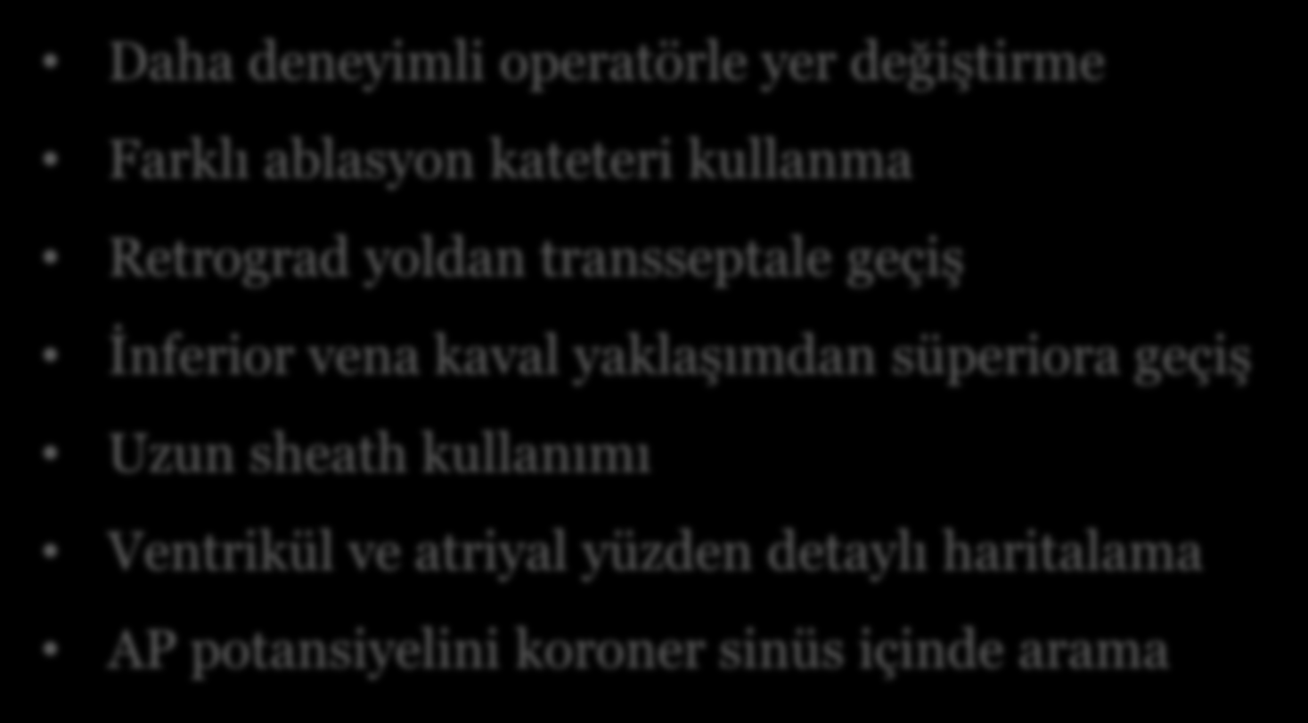 Başarısız Aksesuar Yol Ablasyonu Çözümler Daha deneyimli operatörle yer değiştirme Farklı ablasyon kateteri kullanma Retrograd yoldan transseptale geçiş İnferior vena kaval