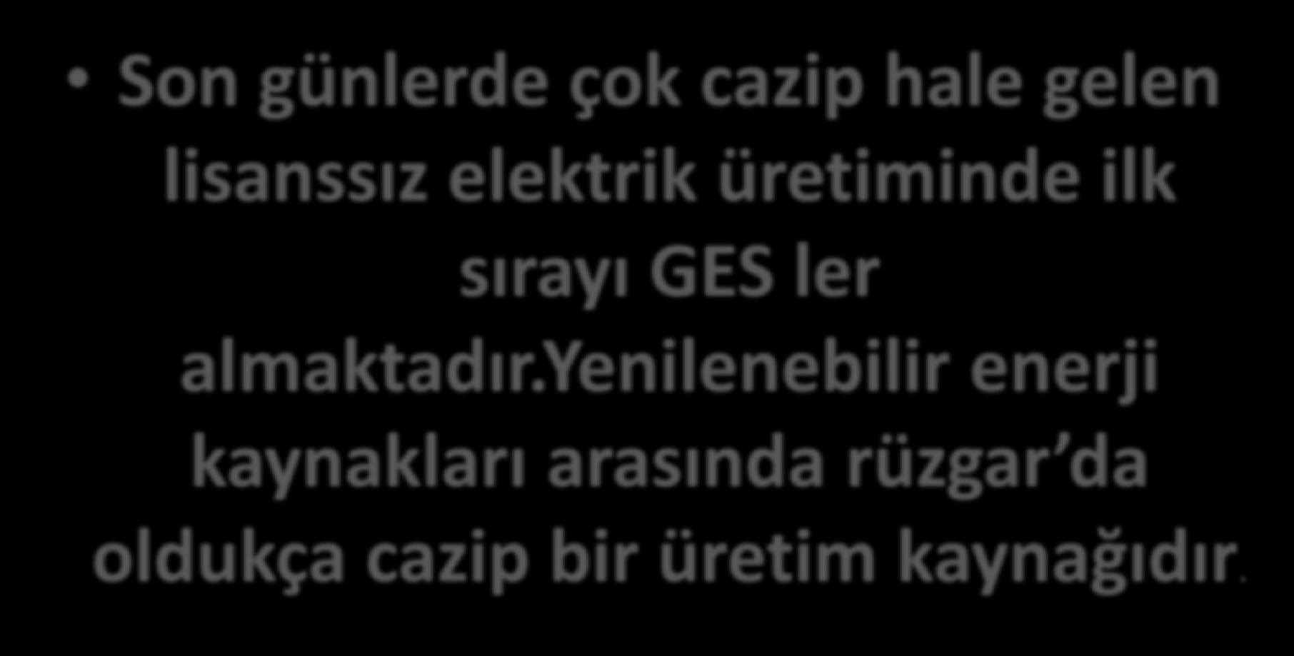 Son günlerde çok cazip hale gelen lisanssız elektrik üretiminde ilk sırayı GES ler