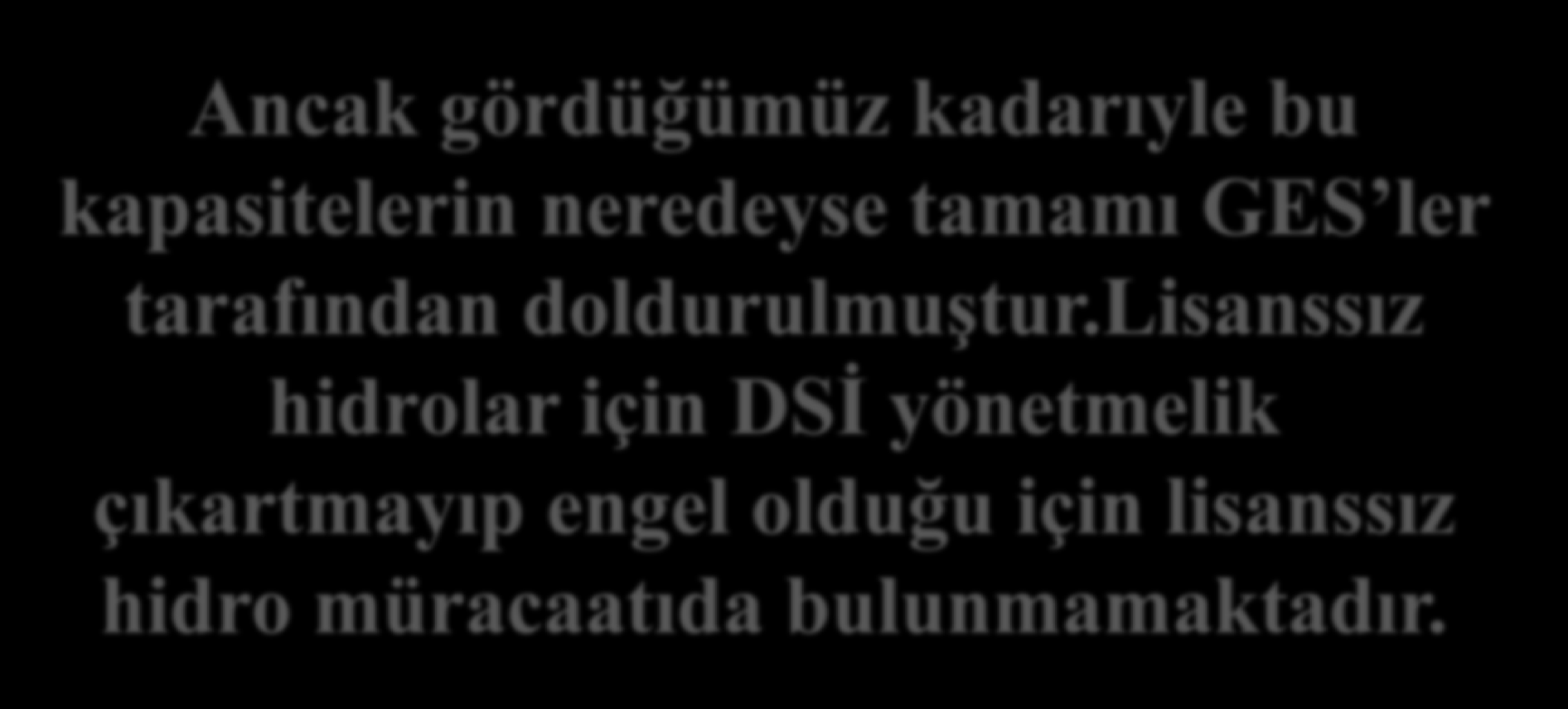 Ancak gördüğümüz kadarıyle bu kapasitelerin neredeyse tamamı GES ler tarafından doldurulmuştur.