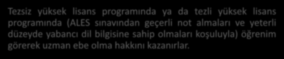 ÜST DERECE PROGRAMLARINA GEÇİŞ Lisans tamamlama eğitimini başarı ile tamamlayan ebeler; Tezsiz yüksek lisans programında ya da tezli yüksek lisans