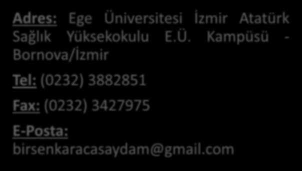 ADRES VE İLETİŞİM BİLGİLERİ Birim Koordinatörü: Doç. Dr. Neriman SOĞUKPINAR Program Koordinatörü: Doç. Dr. Birsen KARACA SAYDAM Adres: Ege Üniversitesi İzmir Atatürk Sağlık Yüksekokulu E.