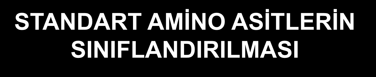 STANDART AMİNO ASİTLERİN SINIFLANDIRILMASI Nonpolar, alifatik Zincirli-hidrofobik-Aler Aromatik Zincirli - hidrofobik -AAler Yan Zincirinde Hidroksil Grubu