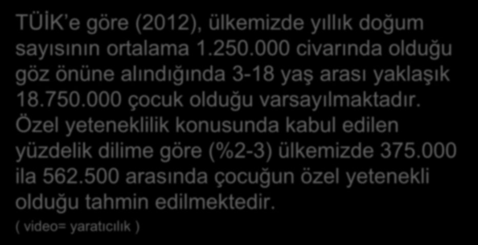 TÜİK e göre (2012), ülkemizde yıllık doğum sayısının ortalama 1.250.000 civarında olduğu göz önüne alındığında 3-18 yaş arası yaklaşık 18.750.000 çocuk olduğu varsayılmaktadır.