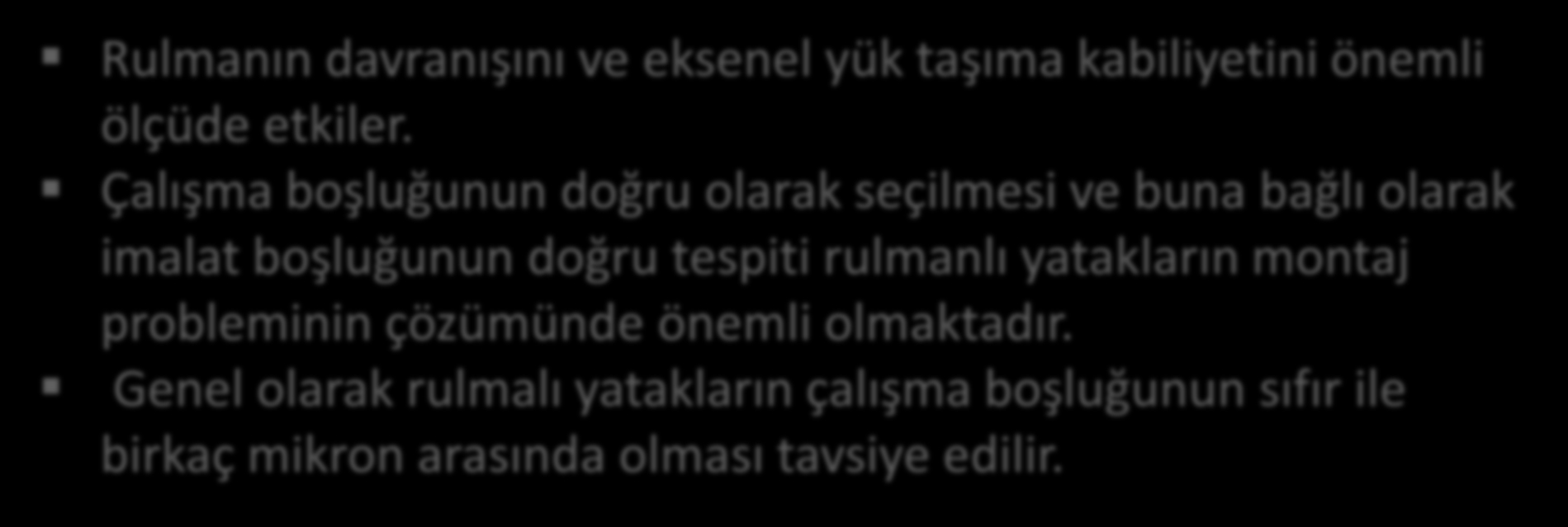 Rulman Tolerans Seçimi Yatakların montajından sonra gerek iç bileziğin genişlemesi, gerekse dış bileziğin büzülmesi ile sıcaklıktan dolayı oluşan ısıl genleşme, montaj sırasında yatağın imalat