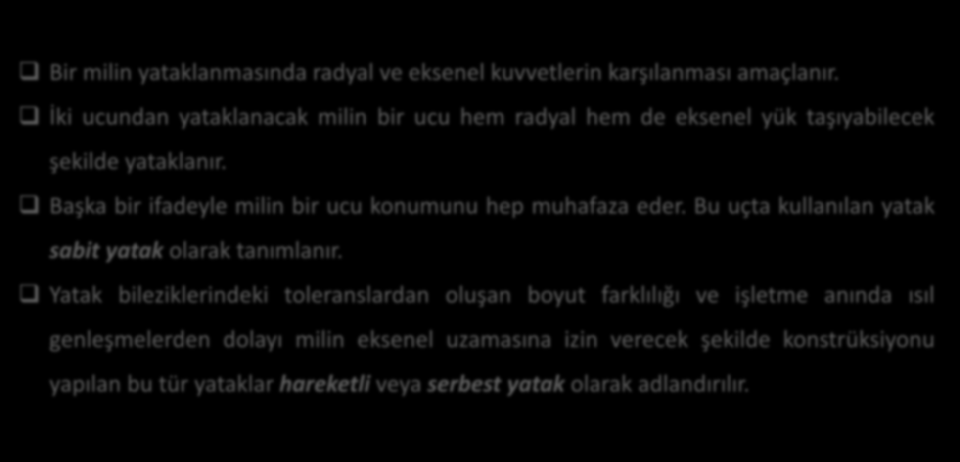 Rulmanların Yataklanması Bir milin yataklanmasında radyal ve eksenel kuvvetlerin karşılanması amaçlanır.