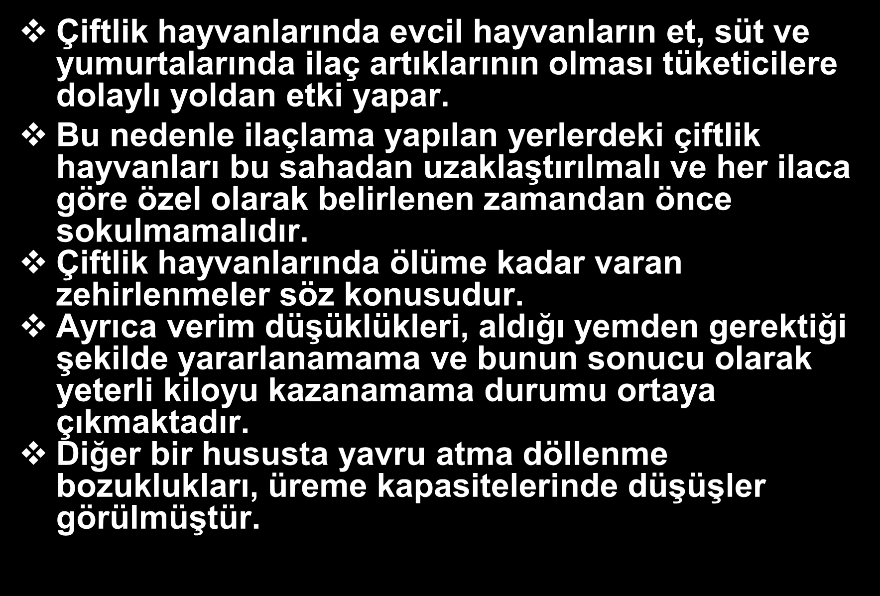 Bu nedenle ilaçlama yapılan yerlerdeki çiftlik hayvanları bu sahadan uzaklaştırılmalı ve her ilaca göre özel olarak belirlenen zamandan önce sokulmamalıdır.