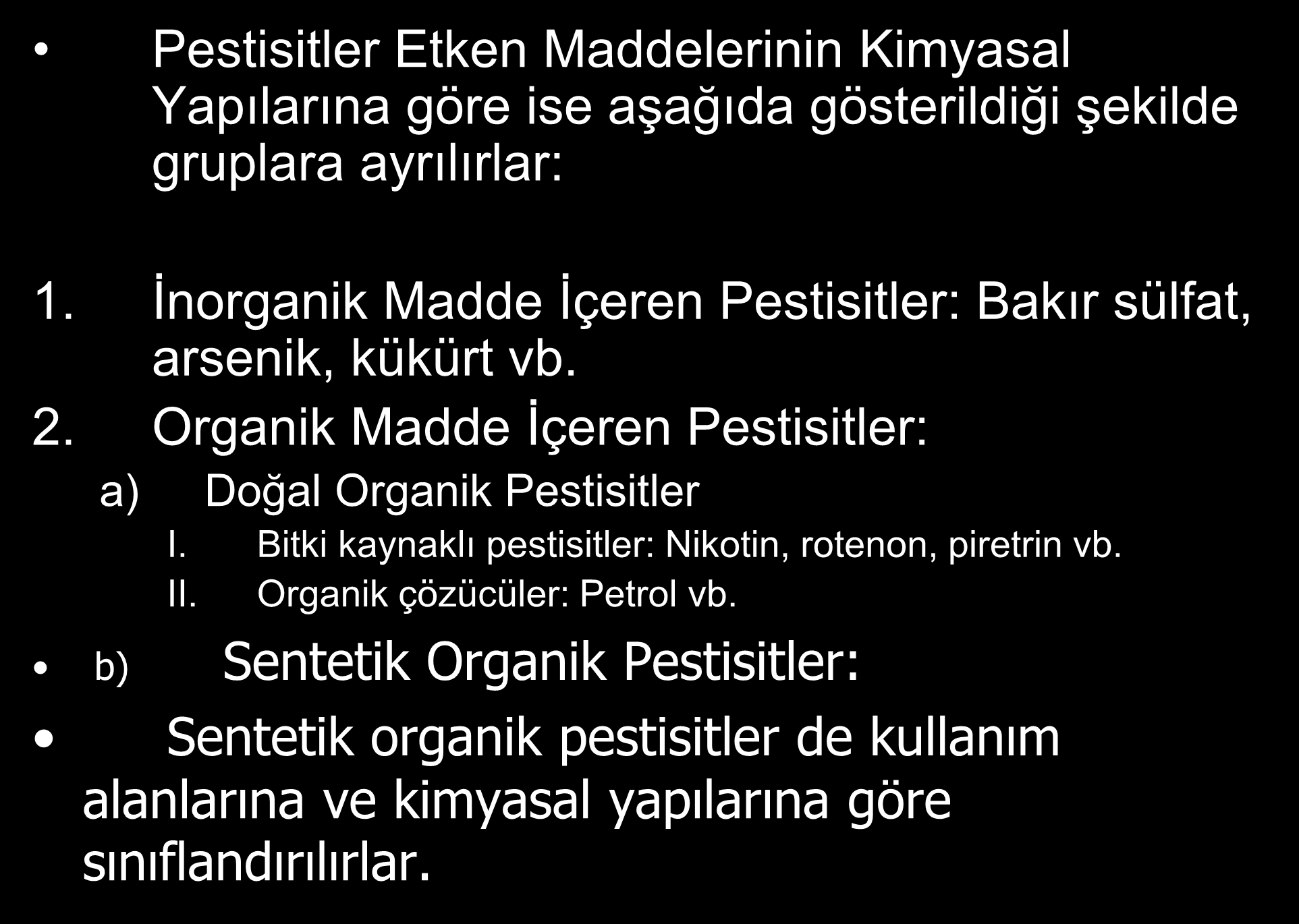 Pestisitler Etken Maddelerinin Kimyasal Yapılarına göre ise aşağıda gösterildiği şekilde gruplara ayrılırlar: 1. İnorganik Madde İçeren Pestisitler: Bakır sülfat, arsenik, kükürt vb. 2.