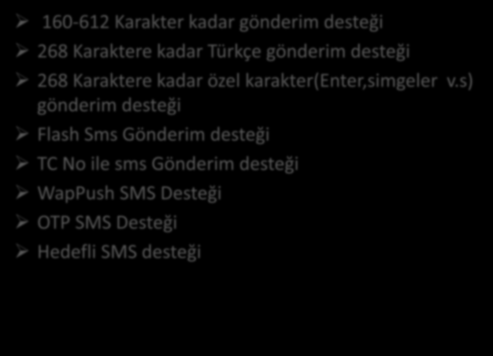 TOPLU SMS ÇÖZUMLERİ 160-612 Karakter kadar gönderim desteği 268 Karaktere kadar Türkçe gönderim desteği 268 Karaktere kadar özel