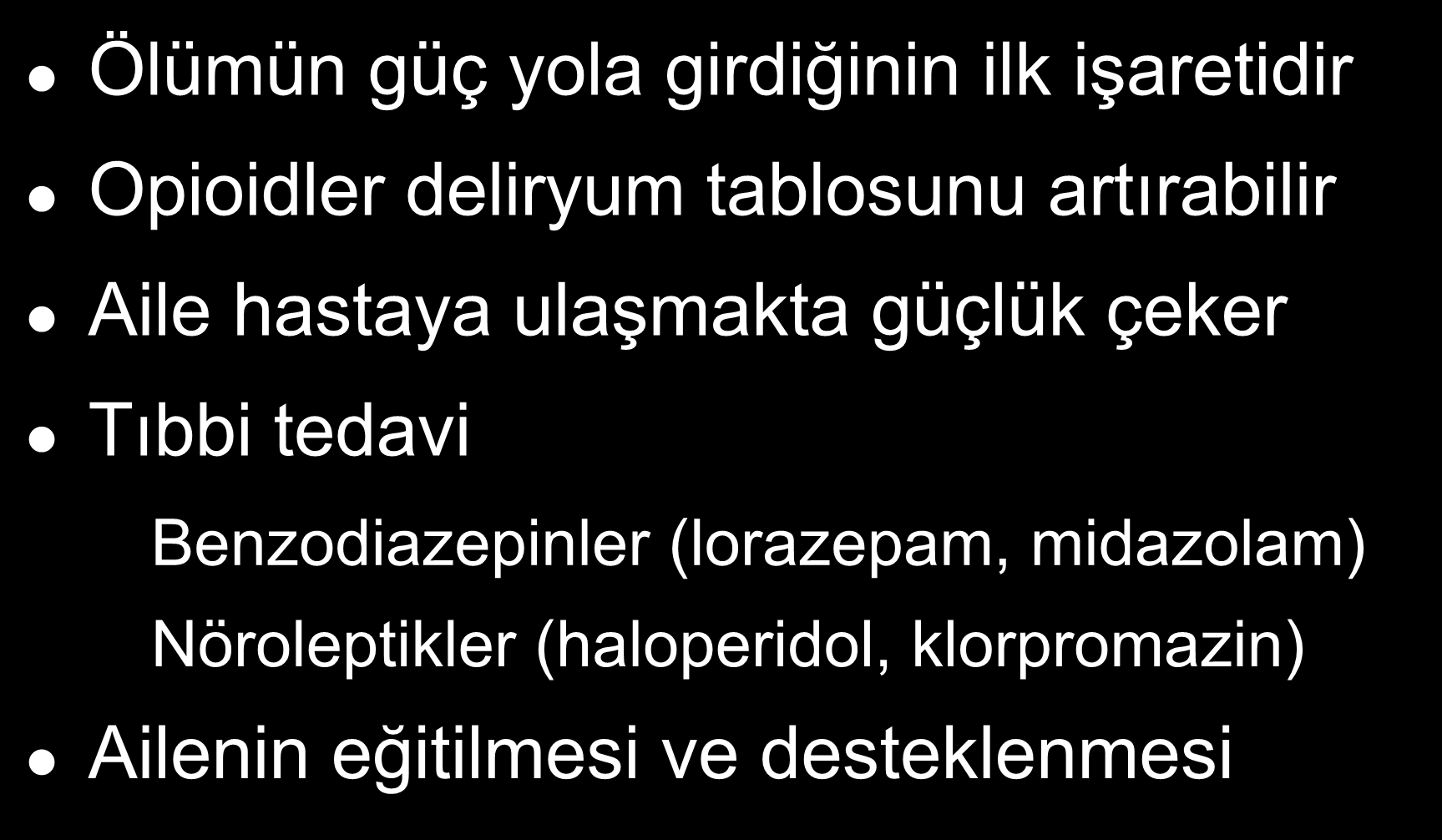 Deliryum Ölümün güç yola girdiğinin ilk işaretidir Opioidler deliryum tablosunu artırabilir Aile hastaya ulaşmakta güçlük çeker