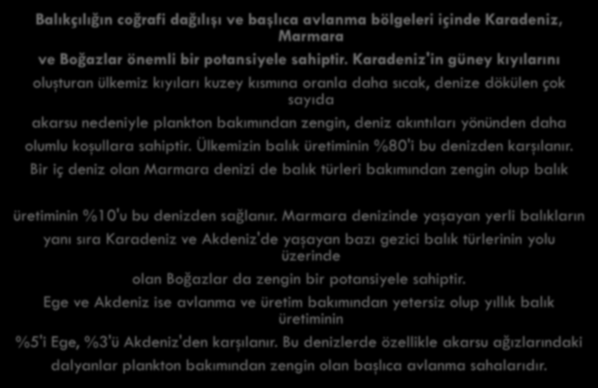 Balıkçılığın coğrafi dağılışı ve başlıca avlanma bölgeleri içinde Karadeniz, Marmara ve Boğazlar önemli bir potansiyele sahiptir.