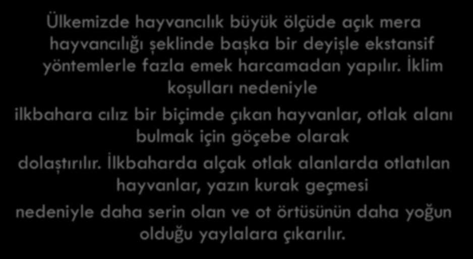 Ülkemizde hayvancılık büyük ölçüde açık mera hayvancılığı şeklinde başka bir deyişle ekstansif yöntemlerle fazla emek harcamadan yapılır.