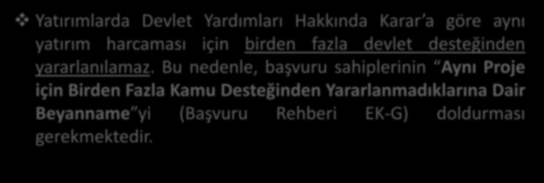 BAŞVURUYA İLİŞKİN GENEL ŞARTLAR Yatırımlarda Devlet Yardımları Hakkında Karar a göre aynı yatırım harcaması için birden fazla devlet desteğinden yararlanılamaz.