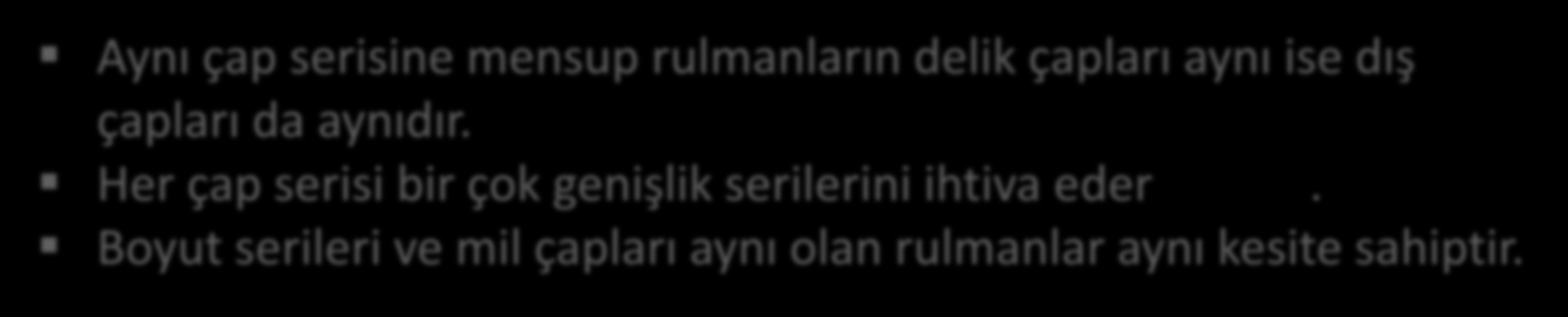 Rulman Boyut Serileri ve Standart semboller Boyut serisinde: birinci rakam: genişlik serisi ikinci rakam : çap serisi Aynı çap serisine mensup rulmanların delik