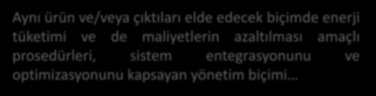 ve/veya çıktıları elde edecek biçimde enerji tüketimi ve de maliyetlerin