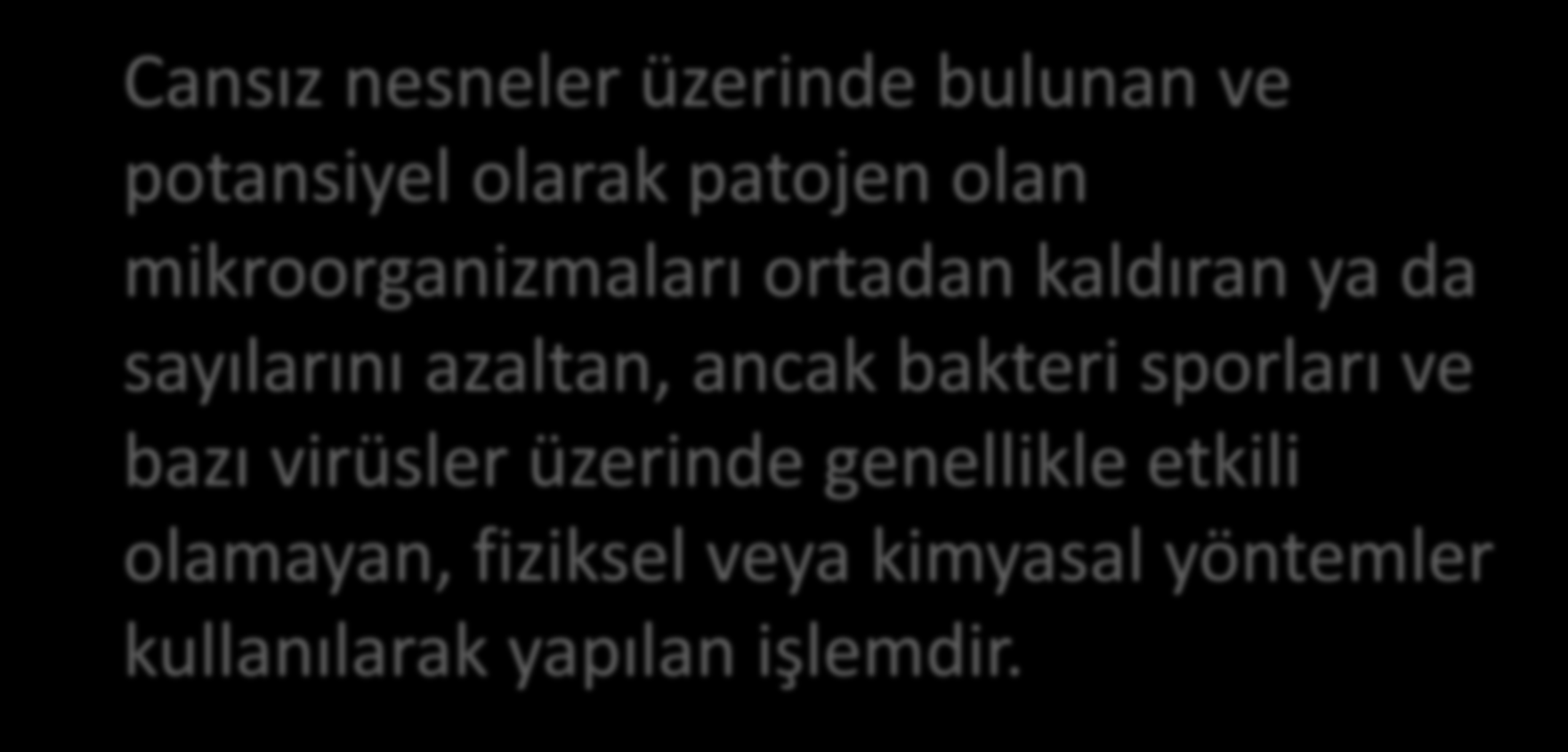 Dezenfeksiyon Cansız nesneler üzerinde bulunan ve potansiyel olarak patojen olan mikroorganizmaları ortadan kaldıran ya da sayılarını