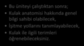 HEDEFLER İÇİNDEKİLER KULAK ANATOMİSİ (ORGANUM VESTIBULOCOCHLEARE) Kulak Anatomisi Hakkında