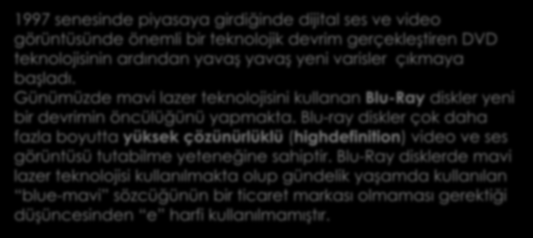 1997 senesinde piyasaya girdiğinde dijital ses ve video görüntüsünde önemli bir teknolojik devrim gerçekleştiren DVD teknolojisinin ardından yavaş yavaş yeni varisler çıkmaya başladı.